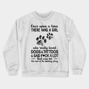 Once Upon A Time There Was A Girl Really Loved Dogs And Tattoos Crewneck Sweatshirt